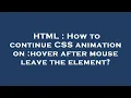 HTML How to continue CSS animation on hover after mouse leave the element