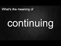 What s the meaning of continuing How to pronounce continuing