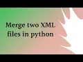 Merge Two XML file in python Python Program