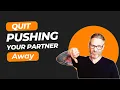 How To Stop Pushing Your Partner Away