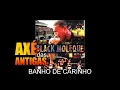 Banho De Carinho - Black Moleque - Axé das Antigas - Axé Retrô - Relíquia