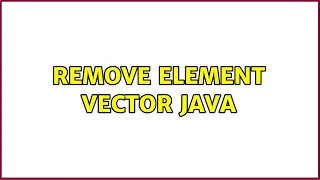 Remove element vector java 3 Solutions