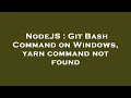 NodeJS Git Bash Command on Windows yarn command not found