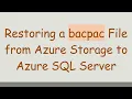 Restoring a bacpac File from Azure Storage to Azure SQL Server