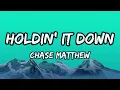 Chase Matthew - Holdin' It Down (Lyrics)