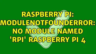 Raspberry Pi ModuleNotFoundError No module named RPi Raspberry Pi 4