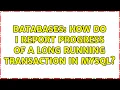 Databases How do I report progress of a long running transaction in MySQL