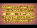 Databases Sybase SQL - Truncation error occurred Command has been aborted and find CACHE QUALITY
