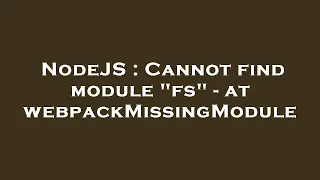 NodeJS Cannot find module fs - at webpackMissingModule