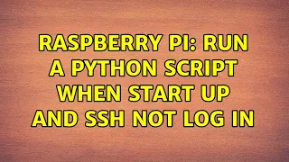 Raspberry Pi Run a python script when start up and SSH not log in 2 Solutions