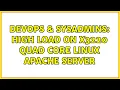 DevOps SysAdmins High load on X3220 Quad Core Linux Apache server 2 Solutions
