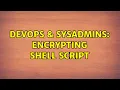 DevOps SysAdmins Encrypting shell script 4 Solutions