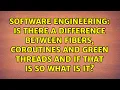 Is there a difference between fibers coroutines and green threads and if that is so what is it