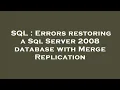SQL Errors restoring a Sql Server 2008 database with Merge Replication