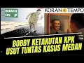 TEMPO SANGAT BERANI BONGKAR KETERLIBATAN BOBBY NASUTION DALAM KASUS KORUPSI SUMUT
