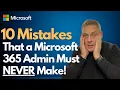 10 Mistakes that a Microsoft 365 Admin Must NEVER Make