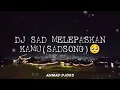 Download Lagu DJ SAD!! MELEPASKAN KAMU AHMAD DJOXS