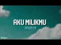 DEWA 19 - AKU MILIKMU || Lirik