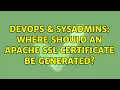 DevOps SysAdmins Where should an Apache SSL certificate be generated