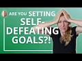 Stop Making Self-Defeating Goals How to Set Better Goals With This One Shift in Thinking
