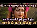 तेरे घर एक महत्वपूर्ण बात बताने आई हूं कल होने से पहले ये...🌺 radharani ka sandesh 🌺