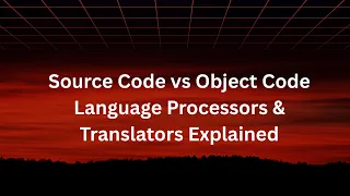 Source Code vs Object Code Language Processors Translators Explained