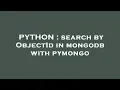 PYTHON search by ObjectId in mongodb with pymongo