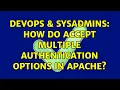 DevOps SysAdmins How do accept multiple authentication options in Apache 3 Solutions