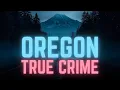 Oregon True Crime Stories I 4 Hours