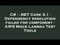 C NET Core 3 1 - Dependency resolution failed for component