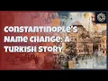 Constantinople or Istanbul Why the Name Changed