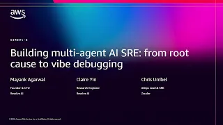 AWS re Invent 2025 - Building multi-agent AI SRE from root cause to vibe debugging AIM394