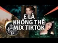 Download Lagu E Là Không Thể Remix TikTok ft Phim Ba Người Remix | TOP 4 Nhạc TikTok Remix Triệu View 2025