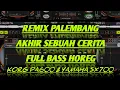 Download Lagu AKHIR SEBUAH CERITA || REMIX PALEMBANG KENCENG FULL BASS HOREG