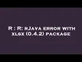 R R rJava error with xlsx 0 4 2 package