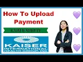 EASY WAY IN UPLOADING KAISER PAYMENT