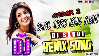 dj remix chal tere ishq mein gadar 2 hit song dj saroj remix latest new song 2023