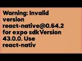 Warning Invalid version react-native 0 64 2 for expo sdkVersion 43 0 0 Use rea 6 answers