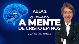 Cultivando a mente de Cristo em nós - Aula 2 - Valnice Milhomens