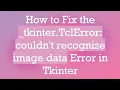 How to Fix the - tkinter TclError couldn t recognize image data Error in Tkinter