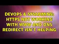 DevOps SysAdmins https not working with www and DNS redirect isn t helping