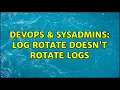 DevOps SysAdmins Log Rotate doesn t rotate logs