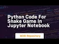 python code for snake game in jupyter notebook