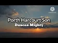 Porth Harcourt Son - Duncan Mighty [Lyrics]