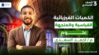 الكميات الفيزيائيه القياسيه والمتجهه علوم تالتة اعدادي ترم اول 2026 