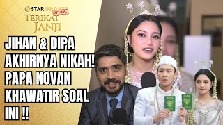 JIHAN & DIPA AKHIRNYA NIKAH, PAPA NOVAN UNGKAP KEKHAWATIRANNYA! | STAR UPDATE