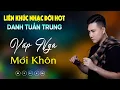 Download Lagu Nhạc Đời Danh Tuấn Trung - VẤP NGÃ MỚI KHÔN | Tổng Hợp LK Nhạc Đời DANH TUẤN TRUNG 2024