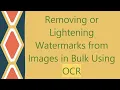 Removing or Lightening Watermarks from Images in Bulk Using OCR