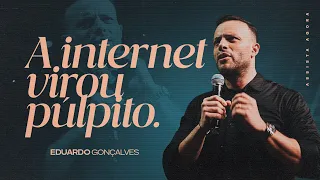A INTERNET VIROU PÚLPITO | Eduardo Gonçalves