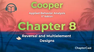 Reversal vs Multielement Designs in ABA Chapter 8 Breakdown Cooper 3rd Edition Study Guide